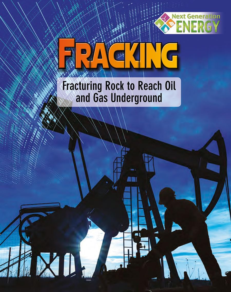 Fracking: Fracturing Rock to Reach Oil and Gas Underground (Next Generation Energy) Non-fiction
