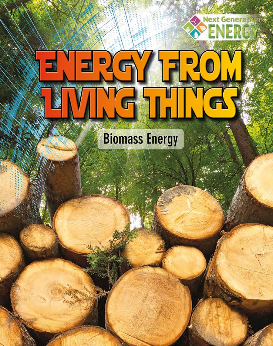 Energy From Living Things: Biomass Energy (Next Generation Energy) Business & Technology