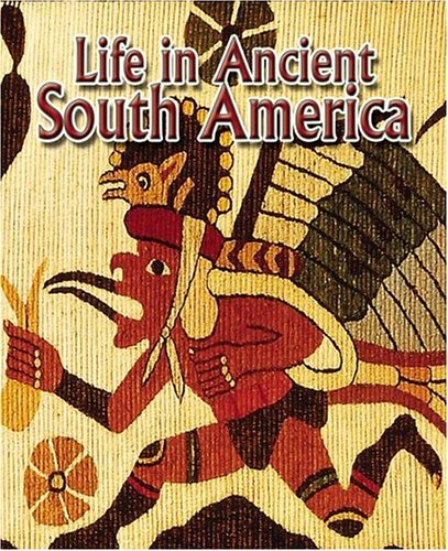 Life in Ancient South America (Peoples of the Ancient World) Politics & History
