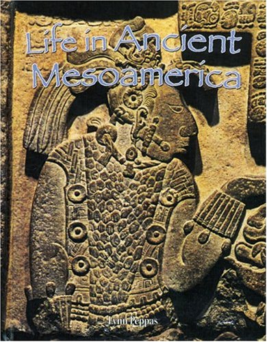 Life in Ancient Mesoamerica (Peoples of the Ancient World) Non-fiction