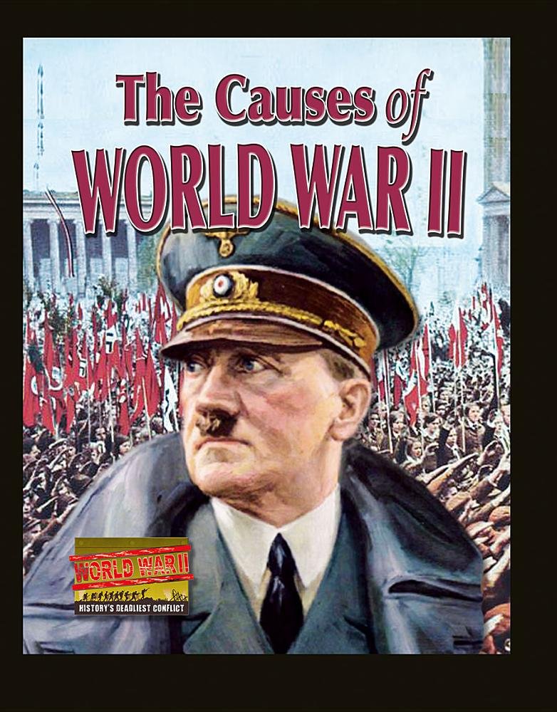 The Causes of World War II (World War II: History's Deadliest Conflict) Non-fiction