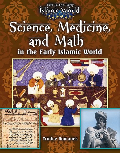 Science, Medicine, and Math in the Early Islamic World (Life in the Early Islamic World, Band 4) Non-fiction