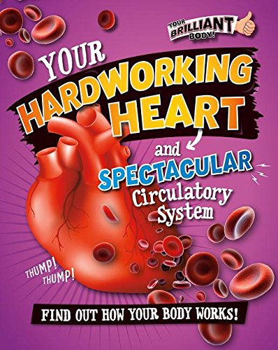 Your Hardworking Heart and Spectacular Circulatory System (Your Brilliant Body!) Non-fiction