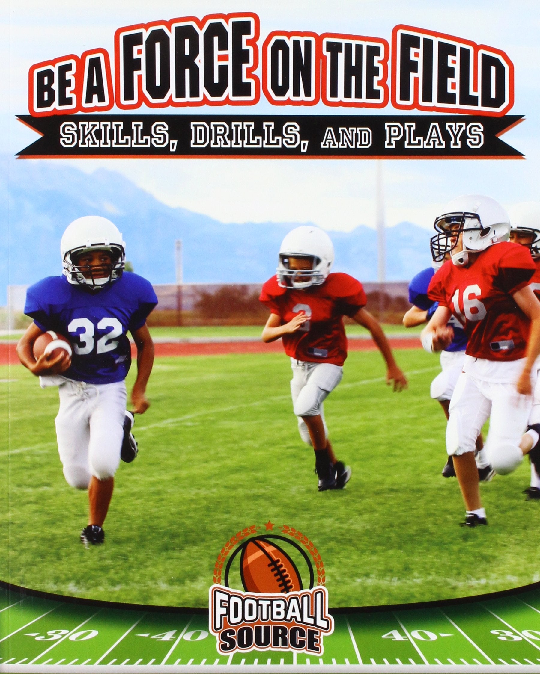 Be a Force on the Field: Skills, Drills, and Plays (Football Source) Health, Nutrition & Fitness