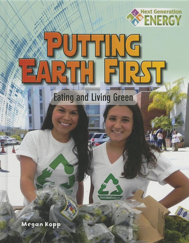 Putting Earth First: Eating and Living Green (Next Generation Energy) Non-fiction