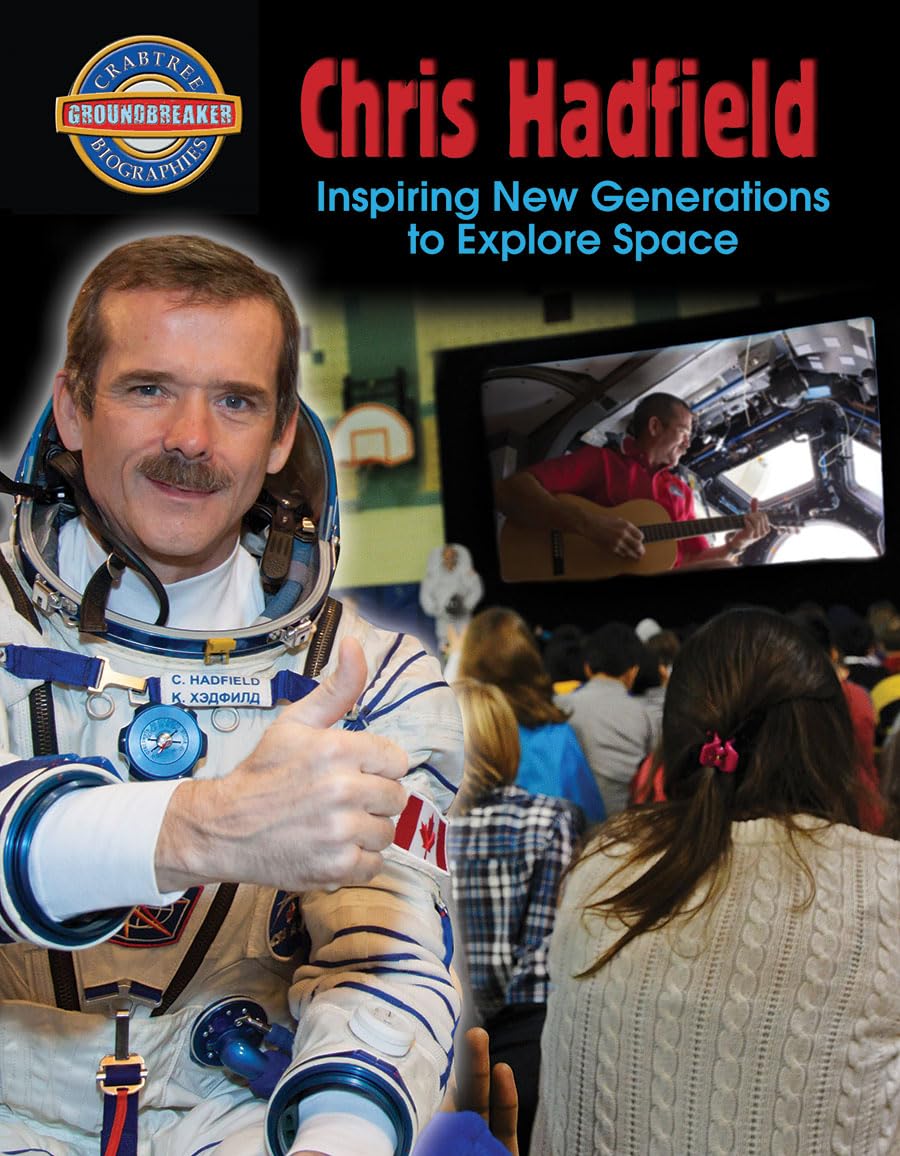 Chris Hadfield: Inspiring New Generations to Explore Space (Crabtree Groundbreaker Biographies) Non-fiction
