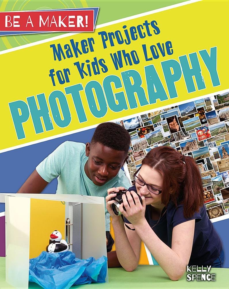 Maker Projects for Kids Who Love Photography (Be a Maker!) Non-fiction