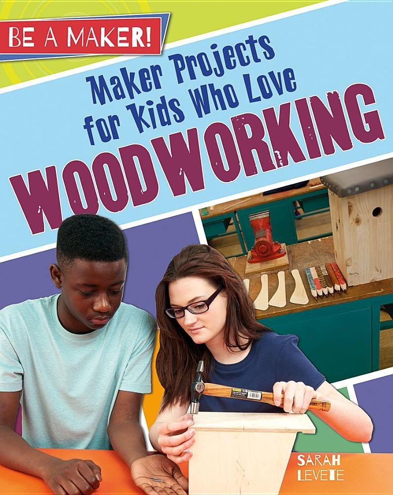 Product Image: Maker Projects for Kids Who Love Woodworking (Be a Maker!)