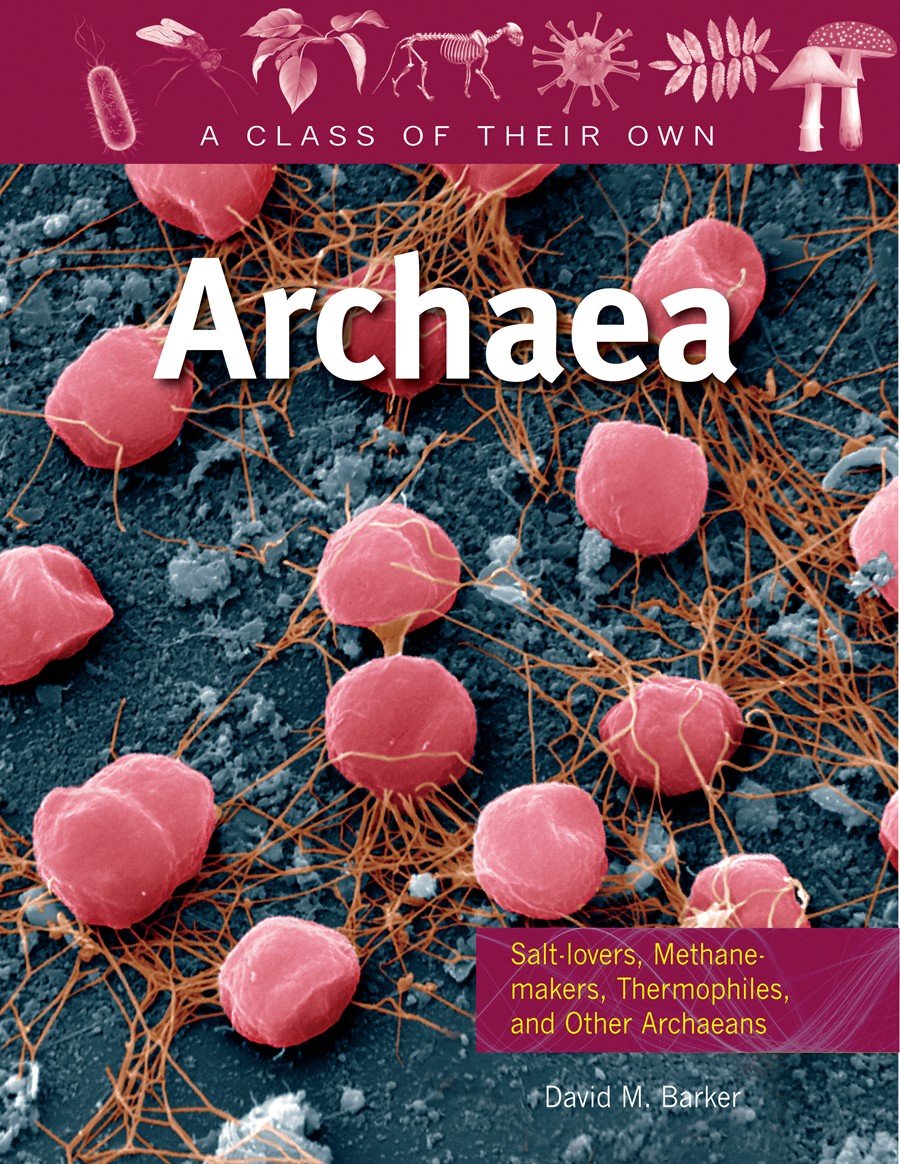 Archaea: Salt-Lovers, Methane-Makers, Thermophiles, and Other Archaeans (A Class of Their Own) Non-fiction