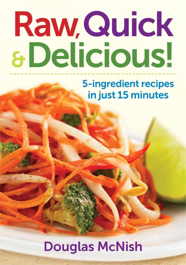 Raw, Quick & Delicious!: 5-Ingredient Recipes in Just 15 Minutes Leisure, Home & Garden