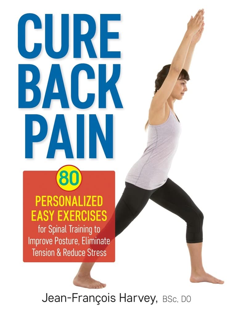 Cure Back Pain: 80 Personalized Easy Exercises for Spinal Training to Improve Posture, Eliminate Tension & Reduce Stress: 80 Personalized Easy ... Posture, Eliminate Tension and Reduce Stress Medicine