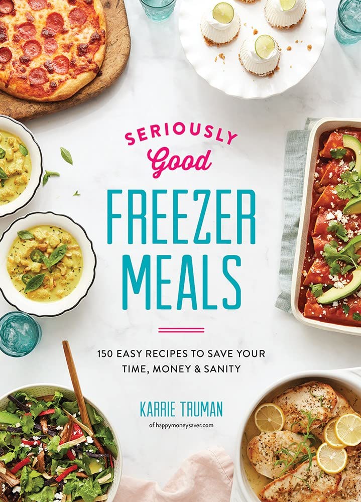 Seriously Good Freezer Meals: 150 Easy Recipes to Save Your Time, Money & Sanity (Seriously Good Freezer Meals: 175 Easy & Tasty Meals You Really Want to Eat) Leisure, Home & Garden
