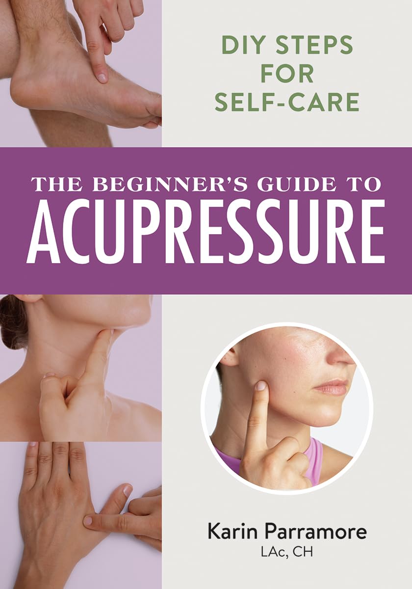 The Beginner's Guide to Acupressure: Diy Steps for Self-care Health, Nutrition & Fitness
