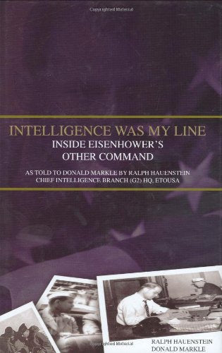 Intelligence Was My Line: Inside Eisenhower's Other Command (Intelligence Was My Line: Inside Eisenhower's Other Command. As Told to Donald Markle by ... Chief Intelligence Branch (G2) HQ, Etousa) Biographies & Memoirs