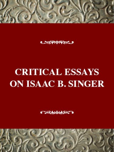 Critical Essays on Isaac B. Singer: Isaac Bashevis Singer (Critical Essays on American Literature) Contemporary literature