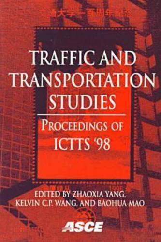 Traffic and Transportation Studies: Proceedings of Ictts'98, July 27-29, 1998, Beijing, People's Republic of China: Proceedings of ICTTS '98 Held in ... People's Republic of China, July 27-29, 1998 Business & Technology
