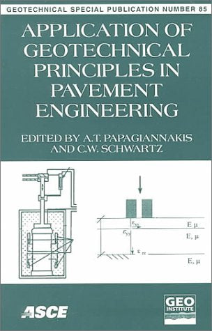 Application of Geotechnical Principles in Pavement Engineering: Proceedings of Sessions of Geo-Congress 98 : October 18-21, 1998 Boston, Massachusetts (Geotechnical Special Publication) Business & Technology