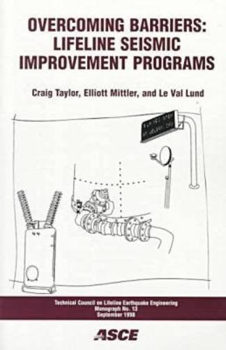 Overcoming Barriers: Lifeline Seismic Improvement Programs (American Society of Civil Engineers: Technical Council on Lifeline Earthquake Engineering, Band 13) Business & Technology