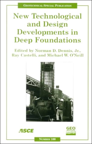 New Technological and Design Developments in Deep Foundations: Proceedings of Sessions of Geo-Denver 2000, August 5-8, 2000, Denver, Colorado: ... 5-8, 2000 (Geotechnical Special Publication) Business & Technology