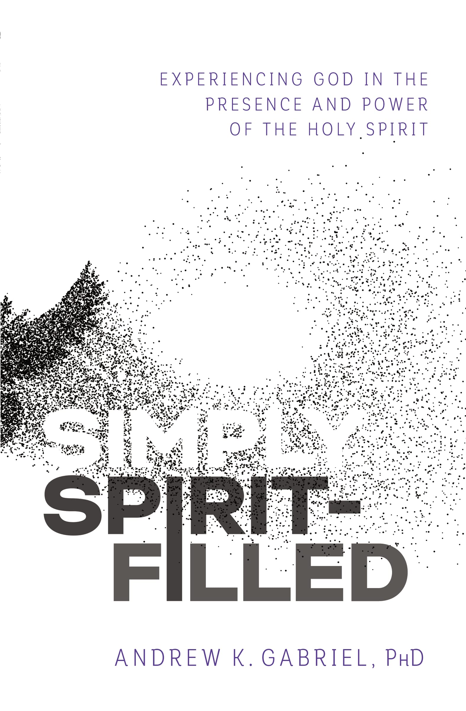 SIMPLY SPIRIT FILLED SC: Experiencing God in the Presence and Power of the Holy Spirit Social Sciences