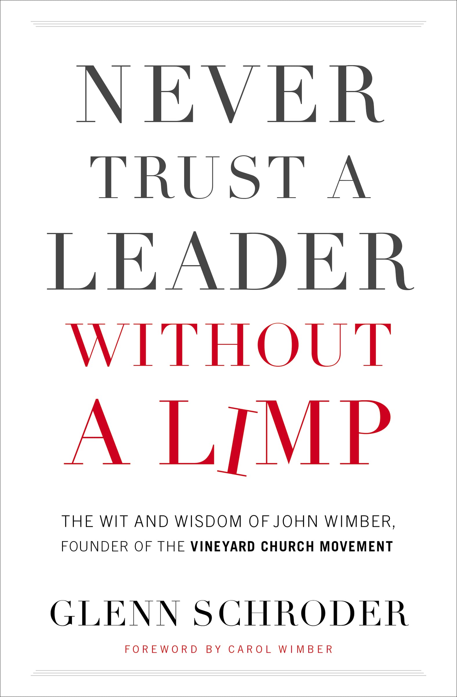 Never Trust a Leader Without a Limp: The Wit and Wisdom of John Wimber, Founder of the Vineyard Church Movement Social Sciences