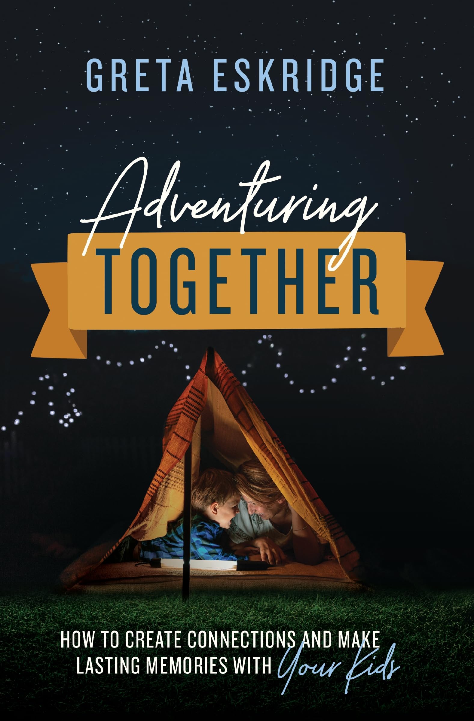 ADVENTURING TOGETHER PB: How to Create Connections and Make Lasting Memories with Your Kids Parents & Children