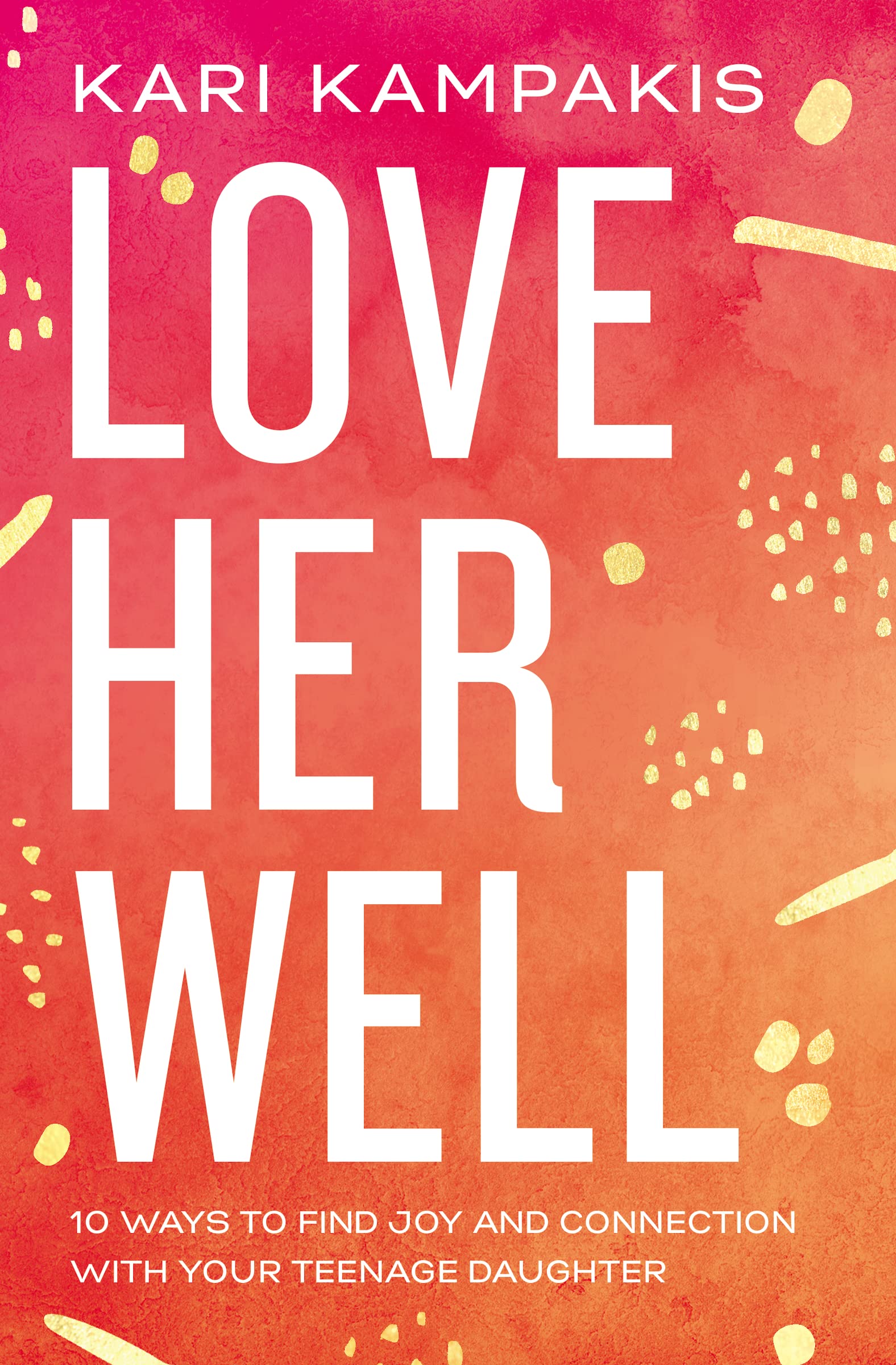 LOVE HER WELL PB: 10 Ways to Find Joy and Connection with Your Teenage Daughter Parents & Children