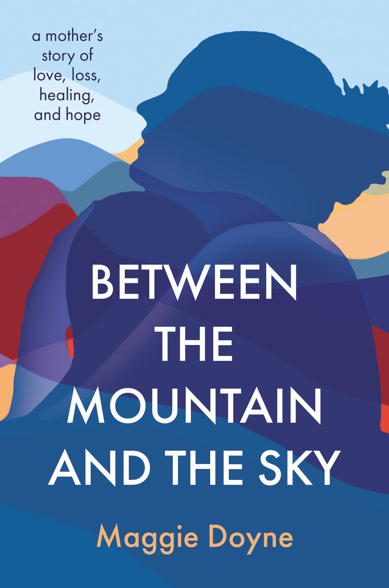 Between the Mountain and the Sky: A Mother’s Story of Love, Loss, Healing, and Hope Social Sciences