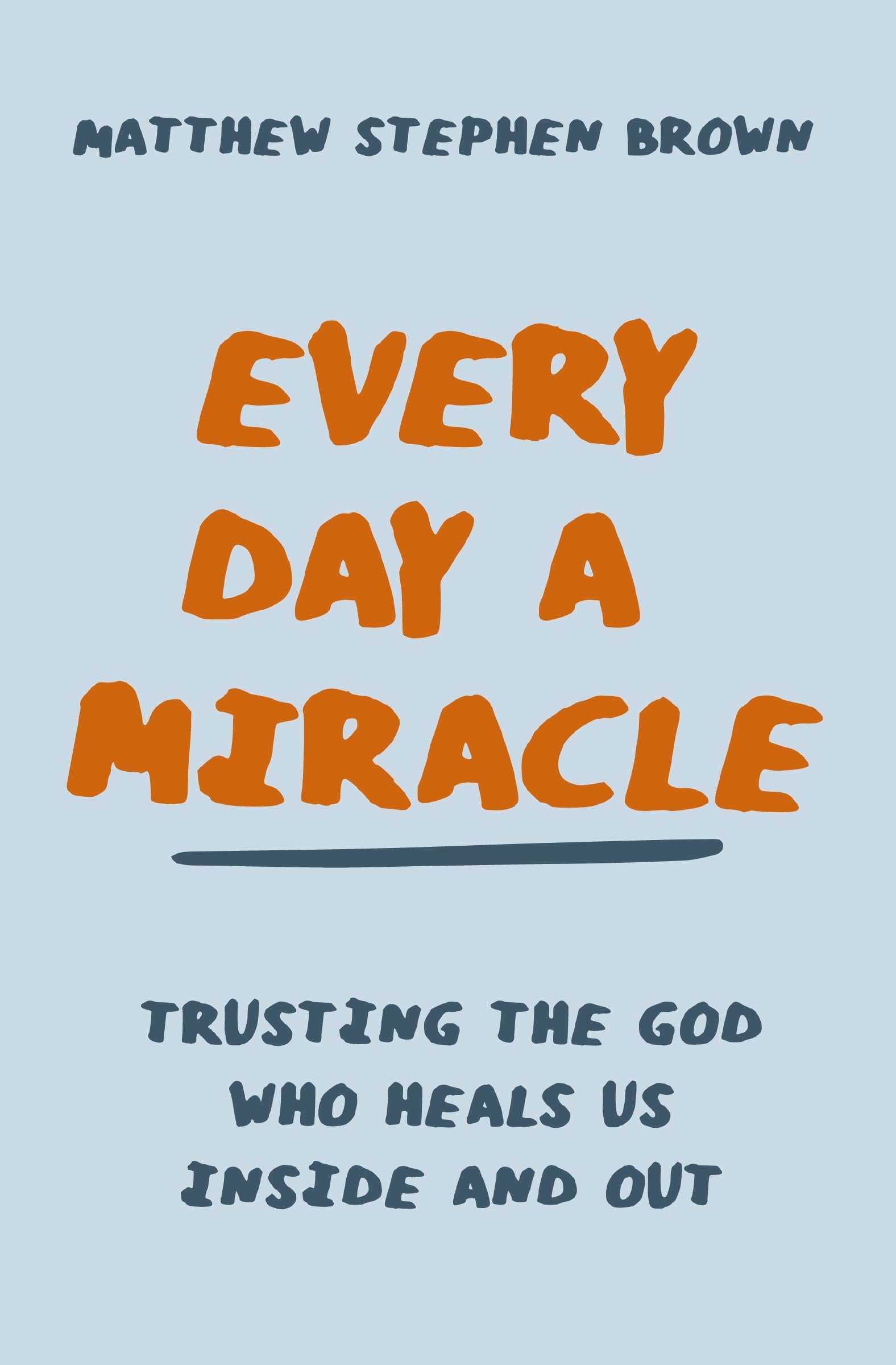 Every Day a Miracle: Trusting the God Who Heals Us Inside and Out Self-help