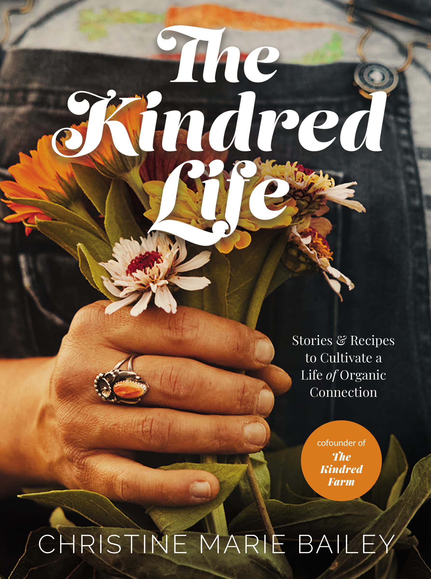 The Kindred Life: Stories and Recipes to Cultivate a Life of Organic Connection Memories