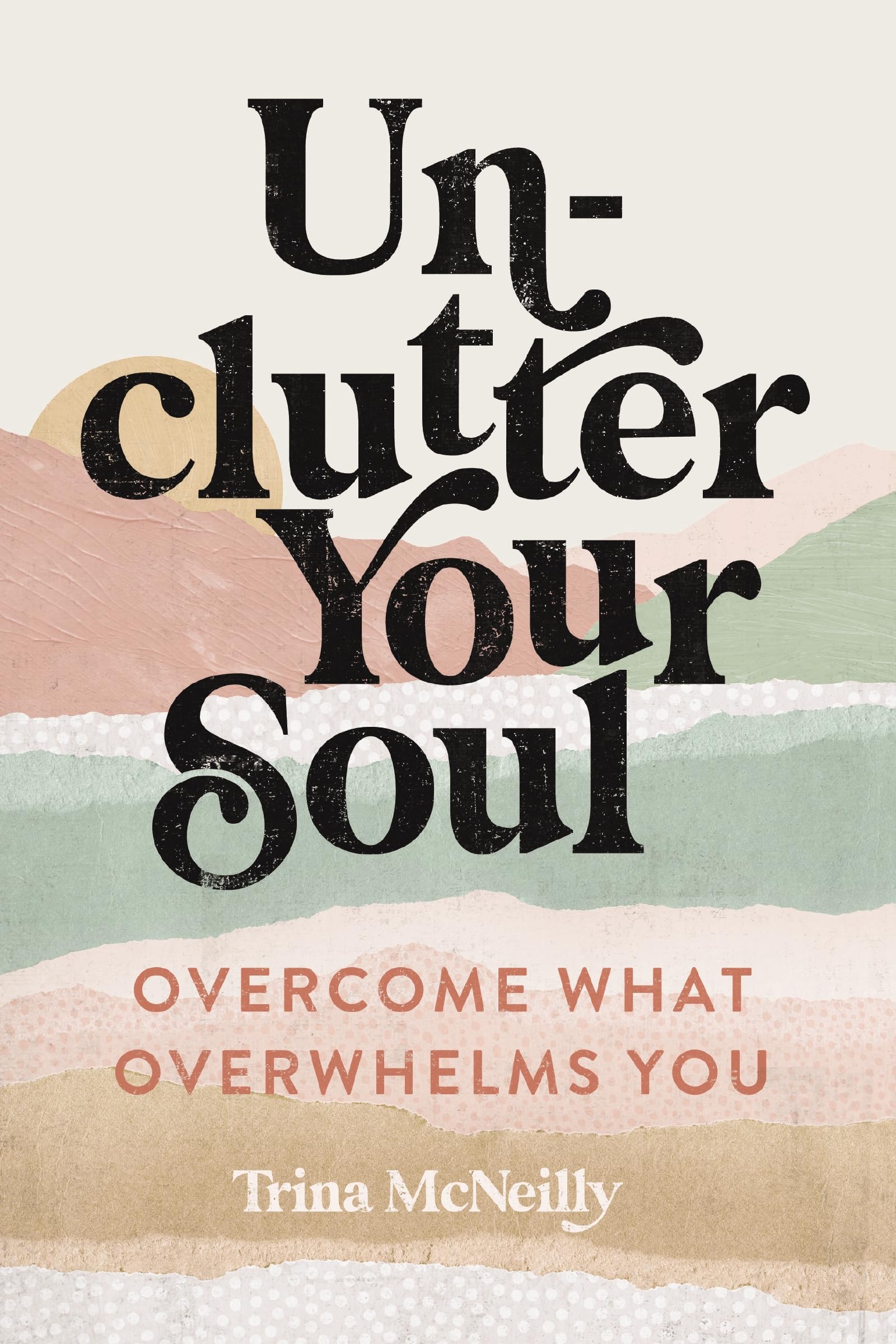 UNCLUTTER YOUR SOUL PB: Overcome What Overwhelms You Social Sciences
