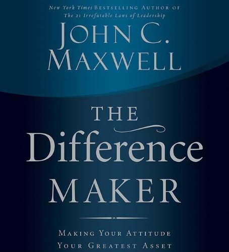 The Difference Maker: Making Your Attitude Your Greatest Asset Business, Finance & Career