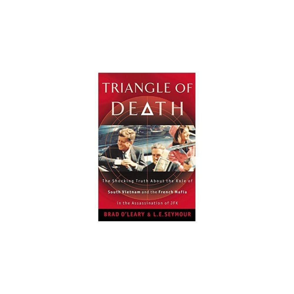 Triangle of Death: The Shocking Truth About the Role of South Vietnam and the French Mafia in the Assassination of JFK Politics & History