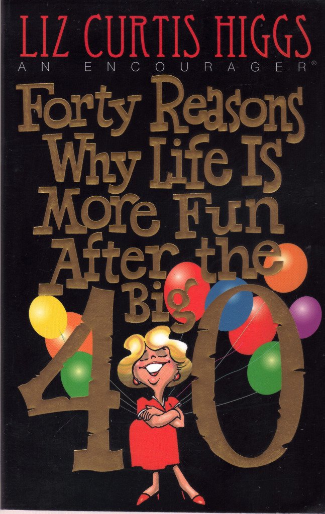 Forty Reasons Why Life Is More Fun After the Big 4-0: An Encourager Psychology