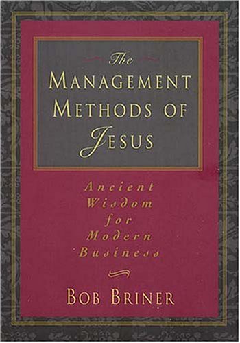 The Management Methods of Jesus: Ancient Wisdom for Modern Business Business, Finance & Career