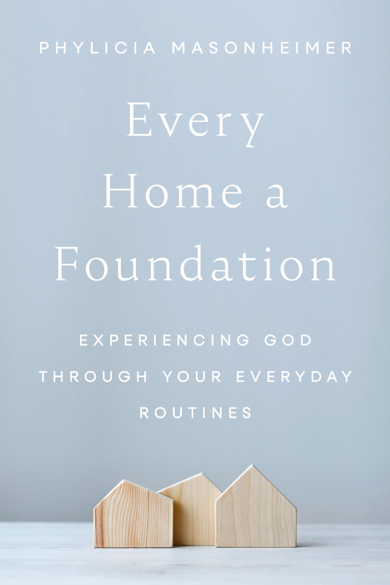 Every Home a Foundation: Experiencing God through Your Everyday Routines Business, Finance & Career