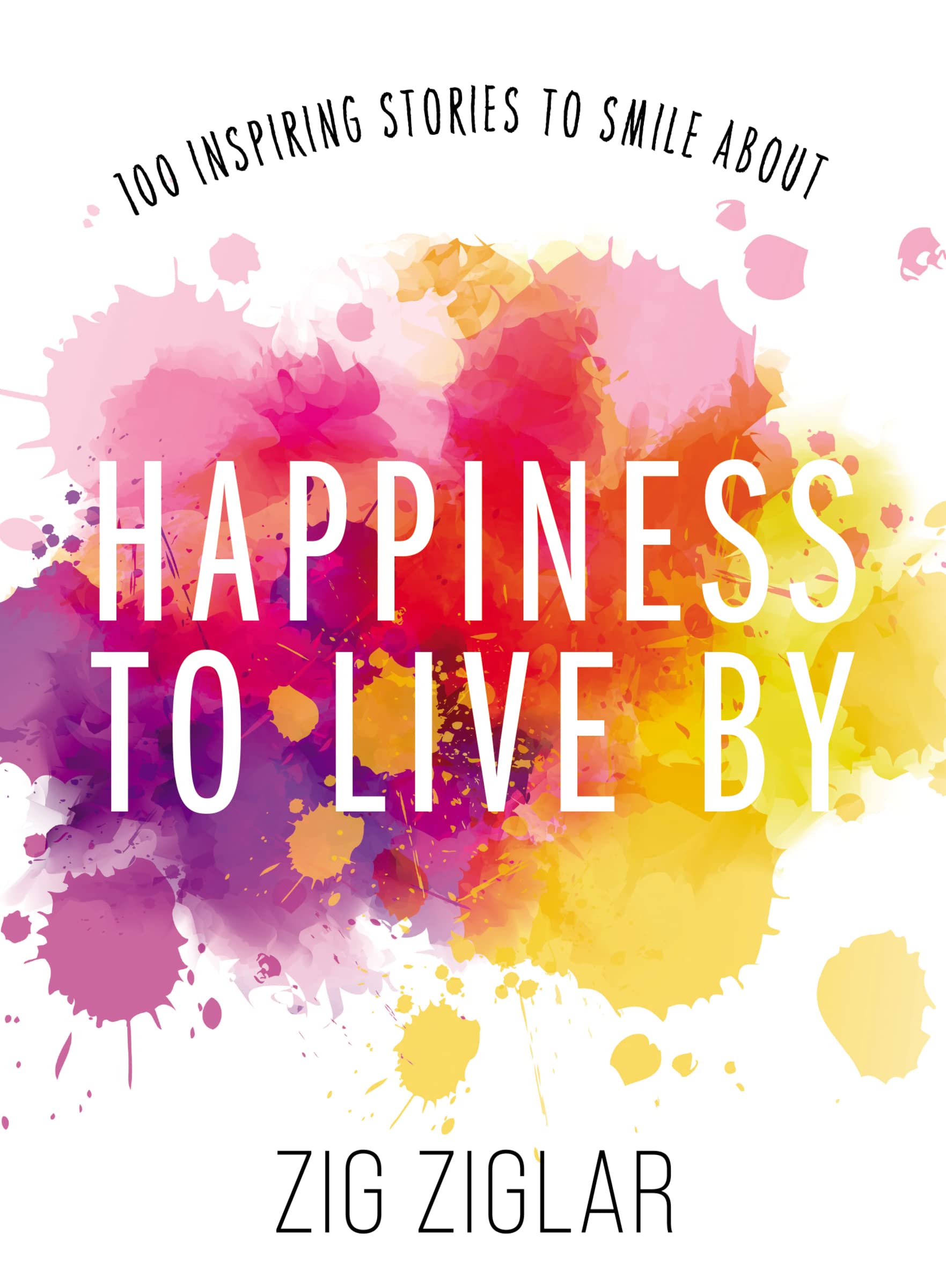 Happiness to Live By: 100 Inspiring Stories to Smile About Business, Finance & Career
