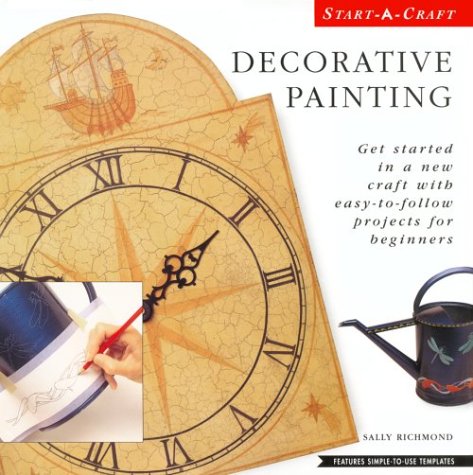 Decorative Painting: Get Started in a New Craft With Easy-To-Follow Projects for Beginners book