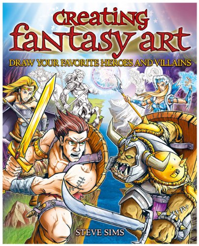 Creating Fantasy Art: Draw Your Favorite Heroes and Villians Arts & Music