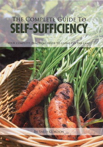 The Complete Guide to Self-sufficiency: Your Complete, Practical Guide to Living Off the Land Garden & Plants