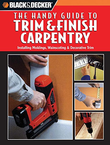 Black and Decker The Handy Guide to Trim & Finish Carpentry (Black and Decker Handy Guide) Hobbies & Crafts