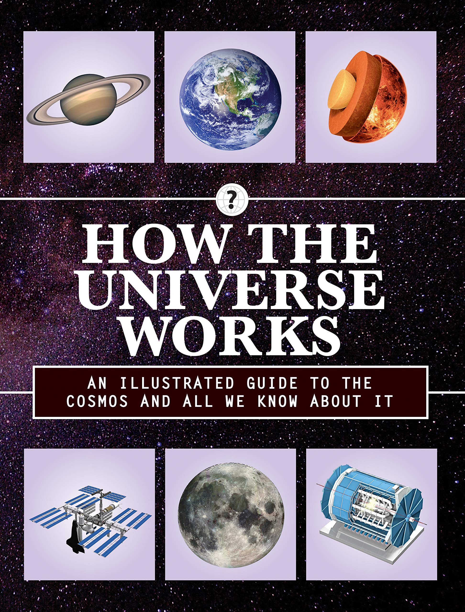 How the Universe Works: An Illustrated Guide to the Cosmos and All We Know About It book