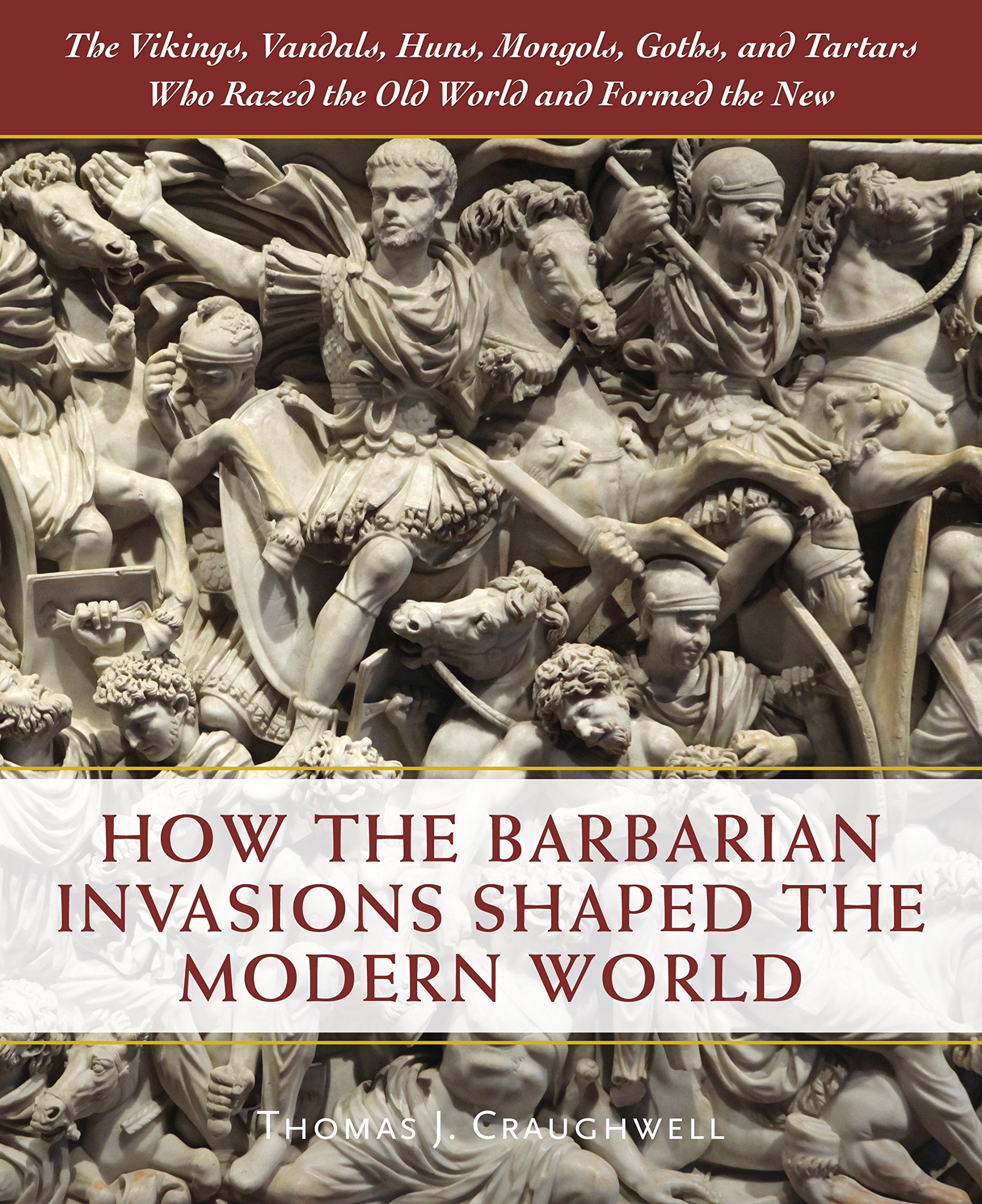 How the Barbarian Invasions Shaped the Modern World: The Vikings, Vandals, Huns, Mongols, Goths, and Tartars Who Razed the Old World and Formed the New book