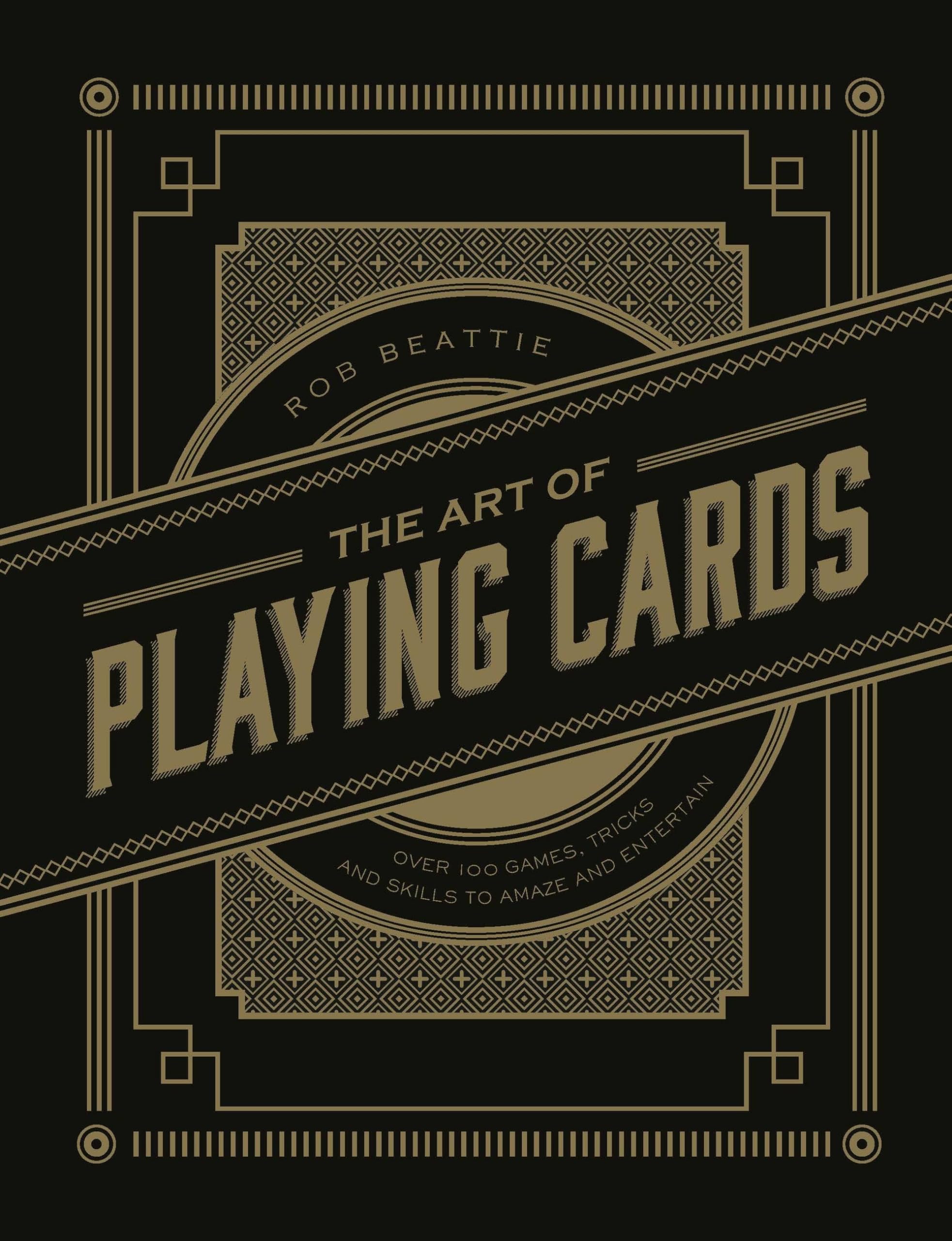 The Art of Playing Cards: Over 100 Games, Tricks, and Skills to Amaze and Entertain book