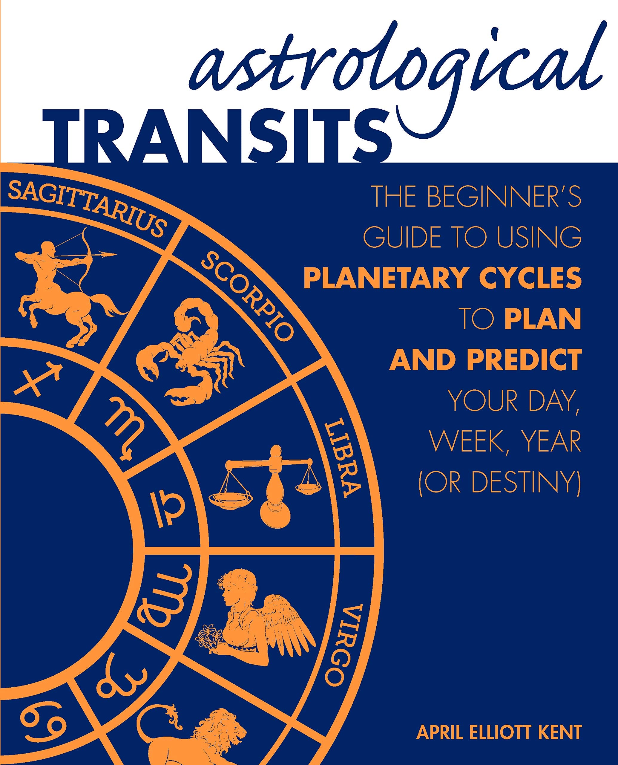 Astrological Transits: The Beginner's Guide to Using Planetary Cycles to Plan and Predict Your Day, Week, Year (or Destiny) Religion & Esotericism