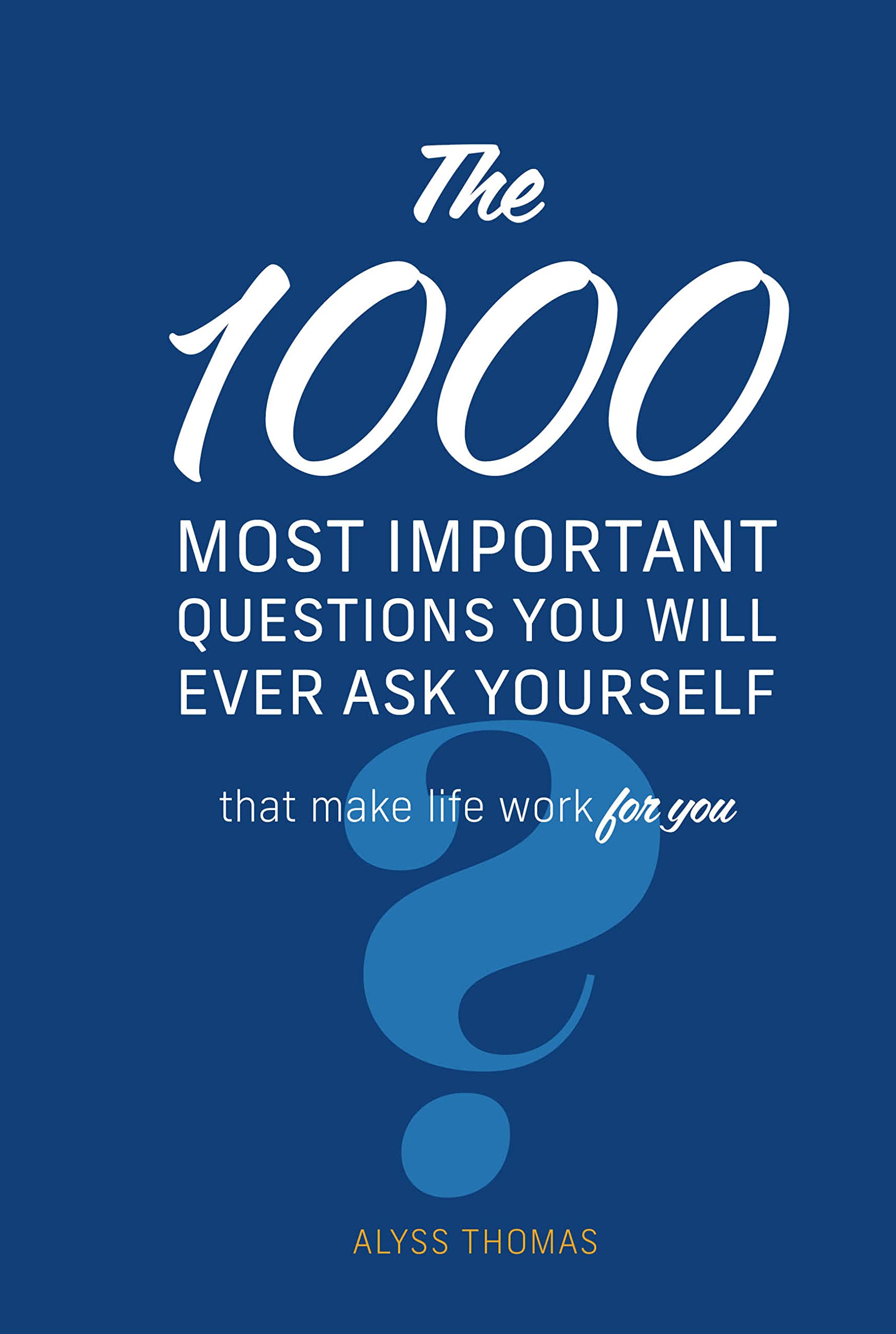 The 1 000 Most Important Questions You Will Ever Ask Yourself: That Make Life Work for You Medicine