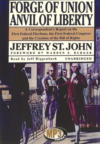 Forge of Union, Anvil of Liberty: A Correspondent's Report on the First Federal Elections, the First Federal Congress, and the Creation of the Bill ... and the Creation of the Bill of Rights Social Sciences