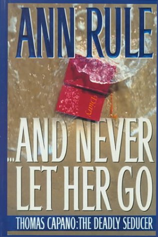 And Never Let Her Go: Thomas Capano, the Deadly Seducer (Thorndike Press Large Print Mystery Series) Detective & CSI