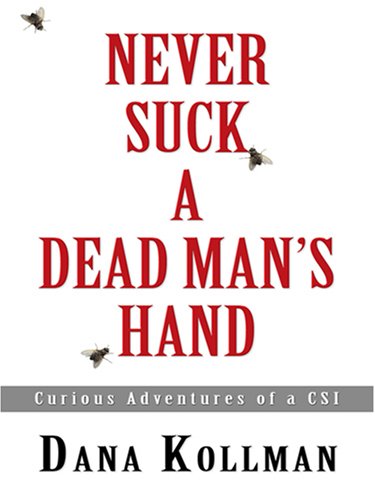 Never Suck a Dead Man's Hand: Curious Adventures of a CSI book
