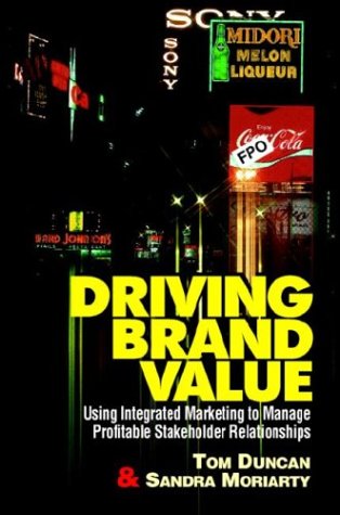 Driving Brand Value: Using Intergrated Marketing to Manage Profitable Stakeholder Relationships: Using Integrated Marketing to Manage Profitable Stakeholder Relationships Business, Finance & Career